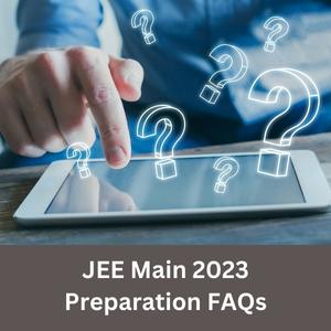 JEE Main 2023 Preparation FAQs